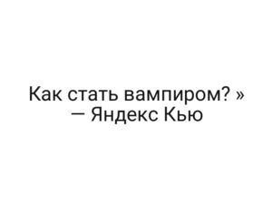 Как стать вампиром? » — Яндекс Кью