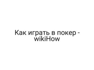 Как играть в покер — wikiHow